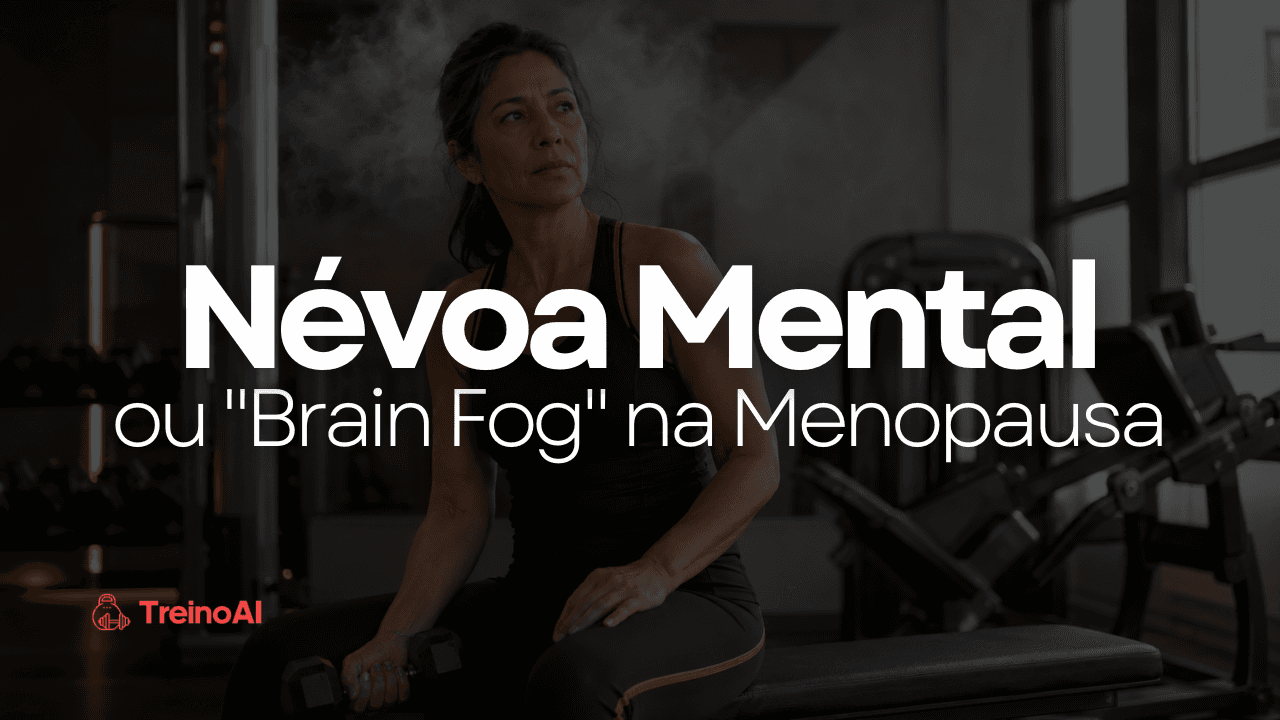 Névoa Mental na Menopausa: o que a ciência mostra sobre cognição e o papel do treino