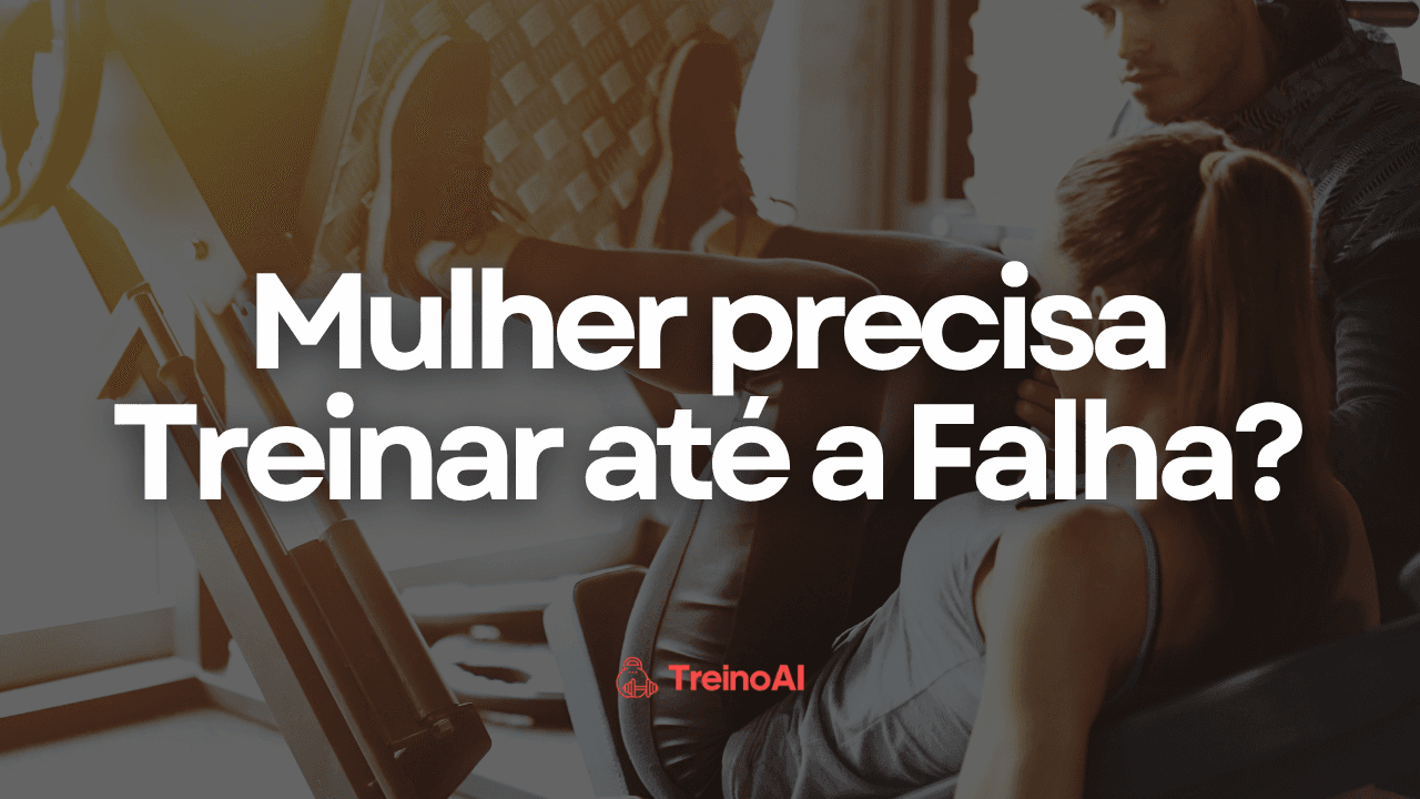 Mulher precisa treinar até a Falha? O que a evidência mostra e por que a frase "não precisa" pode travar sua aluna