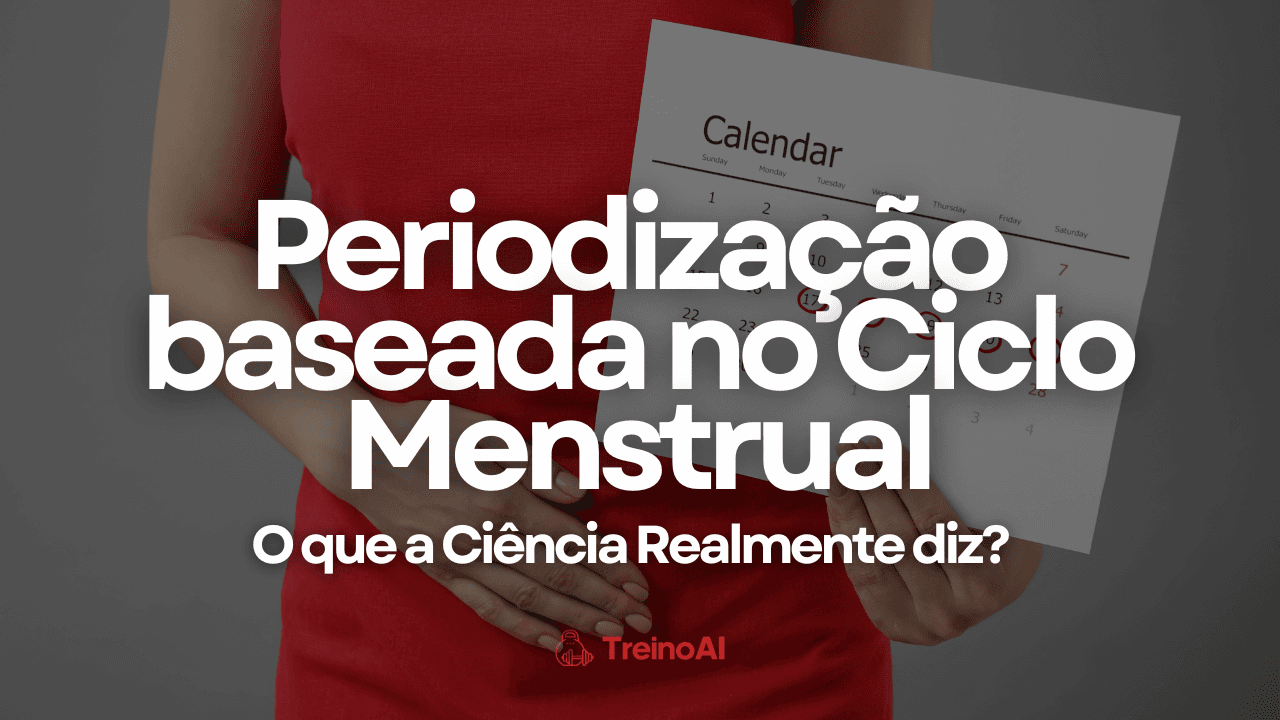 Periodização Baseada no Ciclo Menstrual: O Que a Ciência Realmente Diz